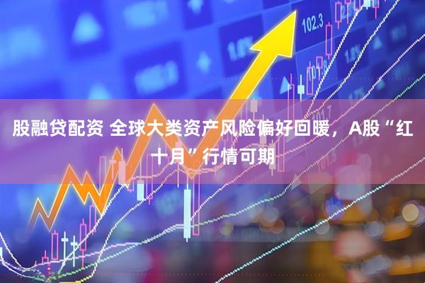 股融贷配资 全球大类资产风险偏好回暖，A股“红十月”行情可期