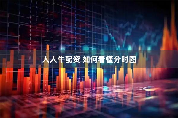 人人牛配资 如何看懂分时图